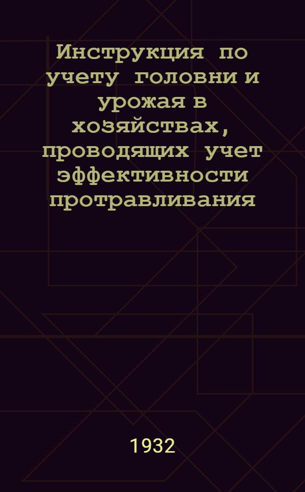 Инструкция по учету головни и урожая в хозяйствах, проводящих учет эффективности протравливания : (Доп. к инструкции по учету эффективности протравливания семян зерновых злаков против головни)