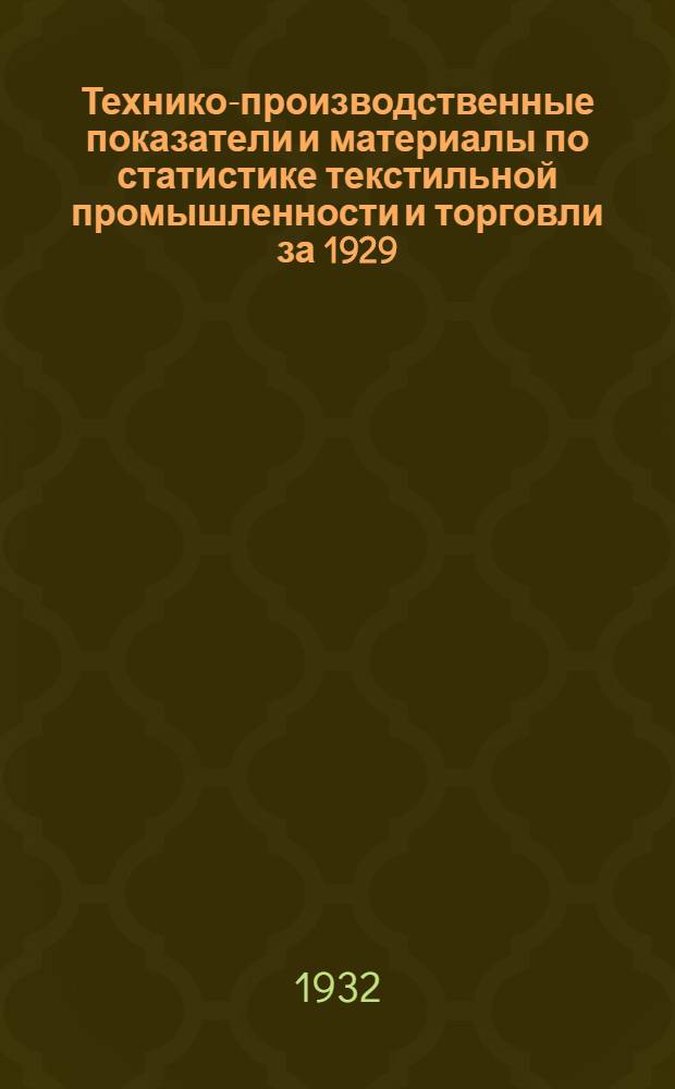 Технико-производственные показатели и материалы по статистике текстильной промышленности и торговли за 1929/30 операционный и 1930 календарный годы : (Форма № 11)