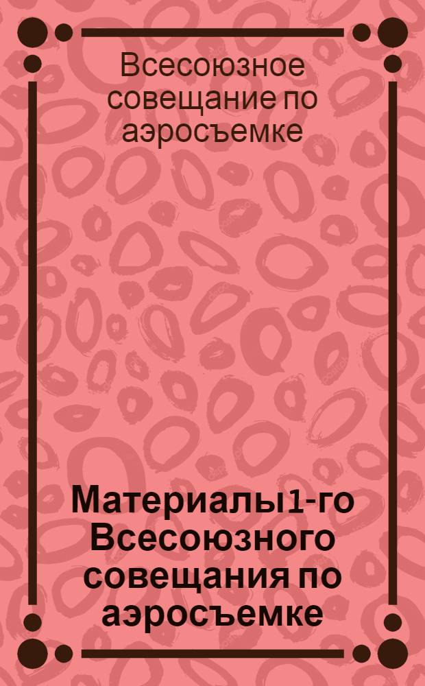 Материалы 1-го Всесоюзного совещания по аэросъемке : Ленинград, 14-16 июня 1929 г