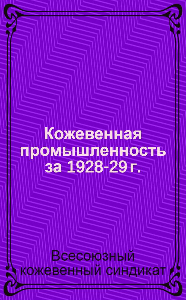 Кожевенная промышленность за 1928-29 г. : Год изд. VII