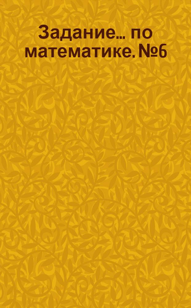 Задание ... [по математике]. № 6