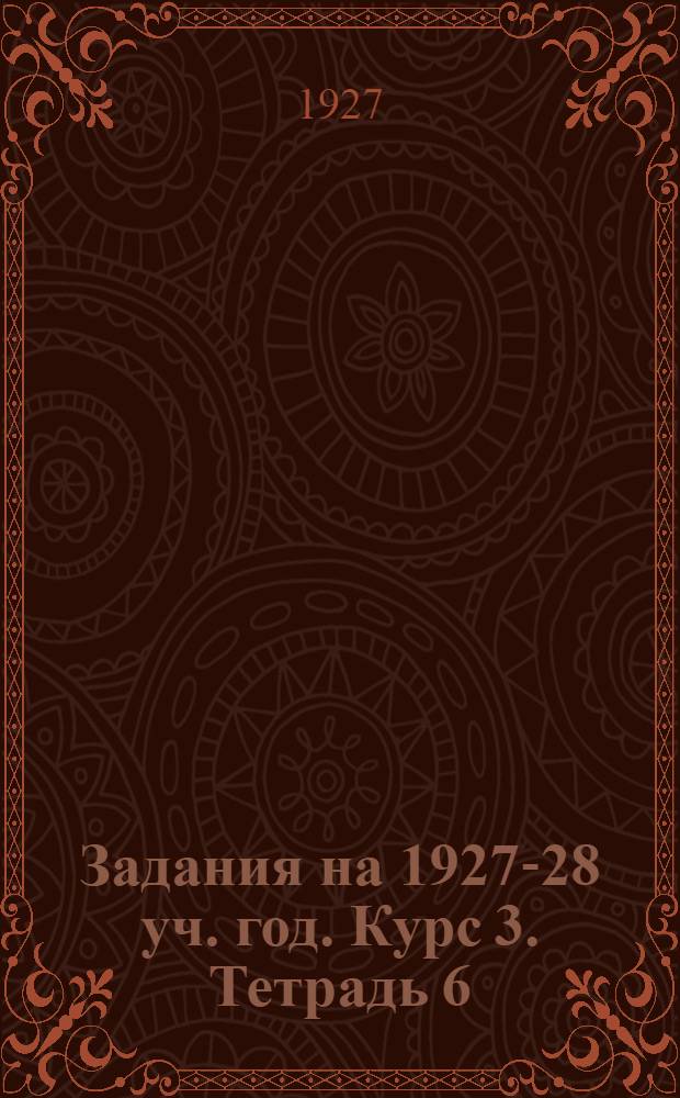 Задания на 1927-28 уч. год. Курс 3. Тетрадь 6