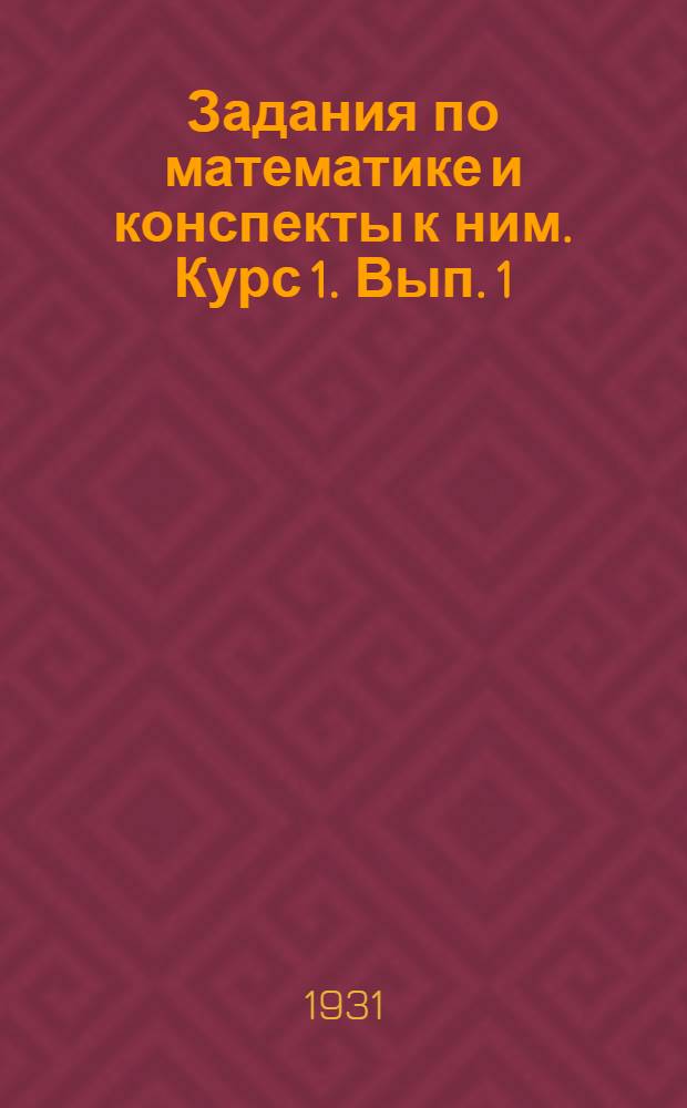 Задания по математике и конспекты к ним. Курс 1. Вып. 1
