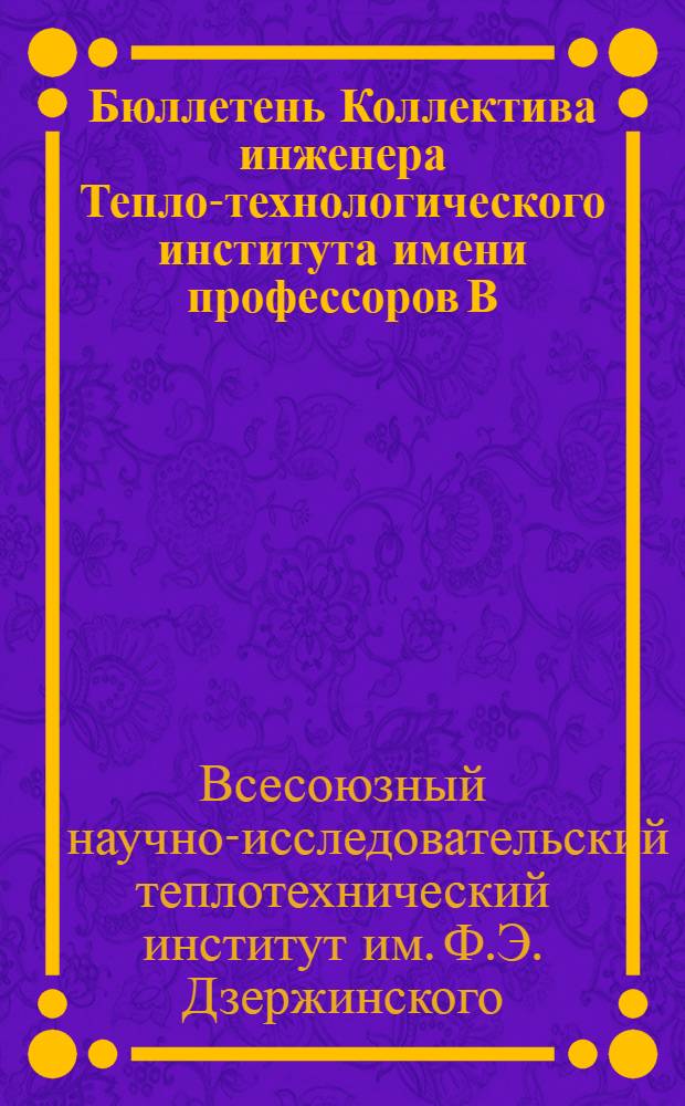 Бюллетень Коллектива инженера Тепло-технологического института имени профессоров В.И. Гриневецкого и К.В. Кирша : Орган ИТС. Ред. сов