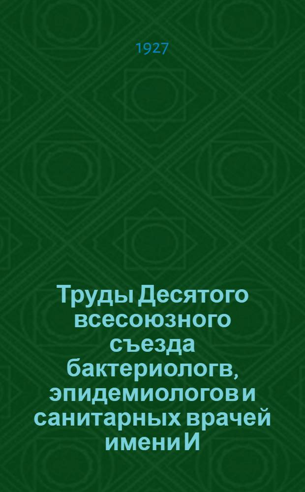 Труды Десятого всесоюзного съезда бактериологв, эпидемиологов и санитарных врачей имени И.И. Мечникова. 5-11 сентября 1926 года в Одессе. Т. 2 : Сан. секция, секция проф. гигиены и пищевая комиссия (подсекция)