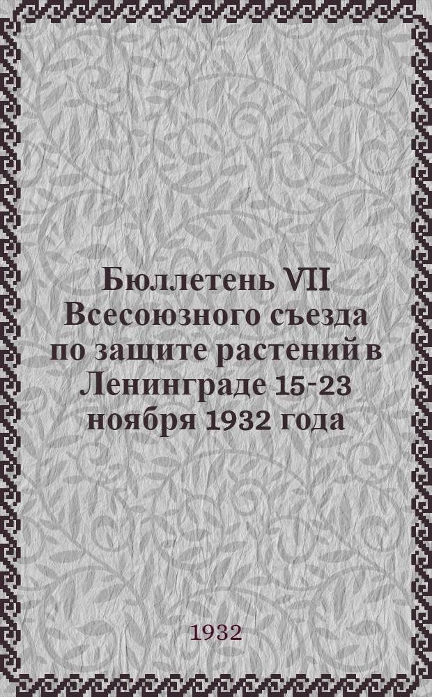 Бюллетень VII Всесоюзного съезда по защите растений в Ленинграде 15-23 ноября 1932 года, созванного по поручению Всесоюзной академии сельско-хозяйственных наук им. В.И. Ленина Всесоюзным институтом защиты растений : № 1-. № 8 : 22 ноября