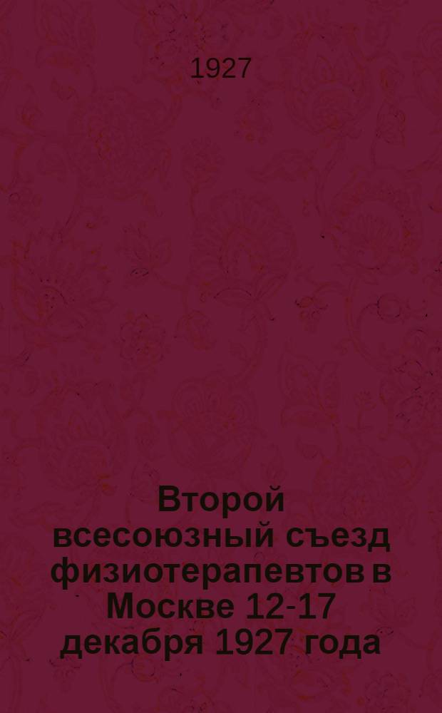 Второй всесоюзный съезд физиотерапевтов в Москве 12-17 декабря 1927 года : Тезисы докладов. Вып. 1-