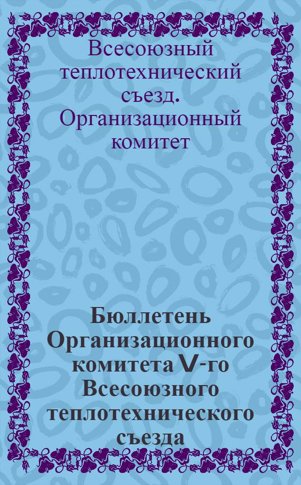Бюллетень Организационного комитета V-го Всесоюзного теплотехнического съезда : № 1-