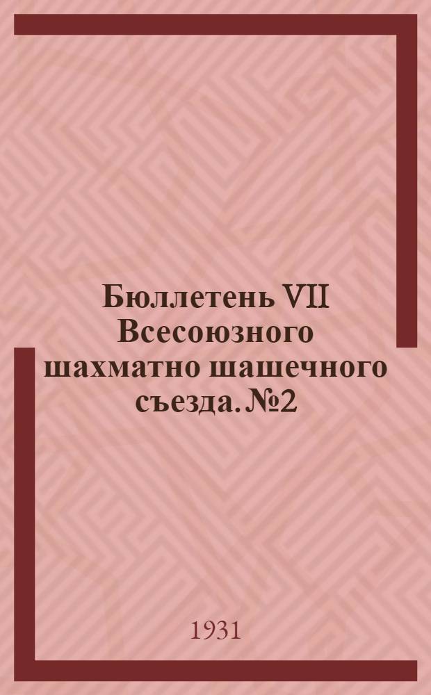 Бюллетень VII Всесоюзного шахматно шашечного съезда. № 2