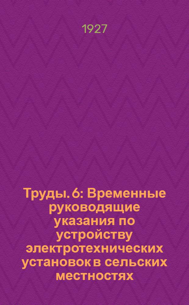 [Труды]. 6 : Временные руководящие указания по устройству электротехнических установок в сельских местностях
