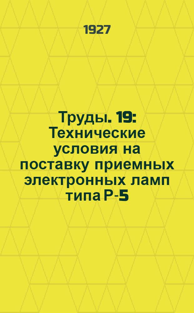 [Труды]. 19 : Технические условия на поставку приемных электронных ламп типа Р-5