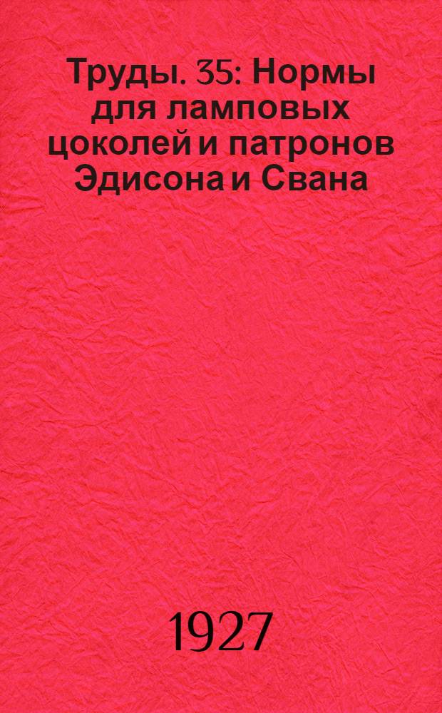 [Труды]. 35 : Нормы для ламповых цоколей и патронов Эдисона и Свана