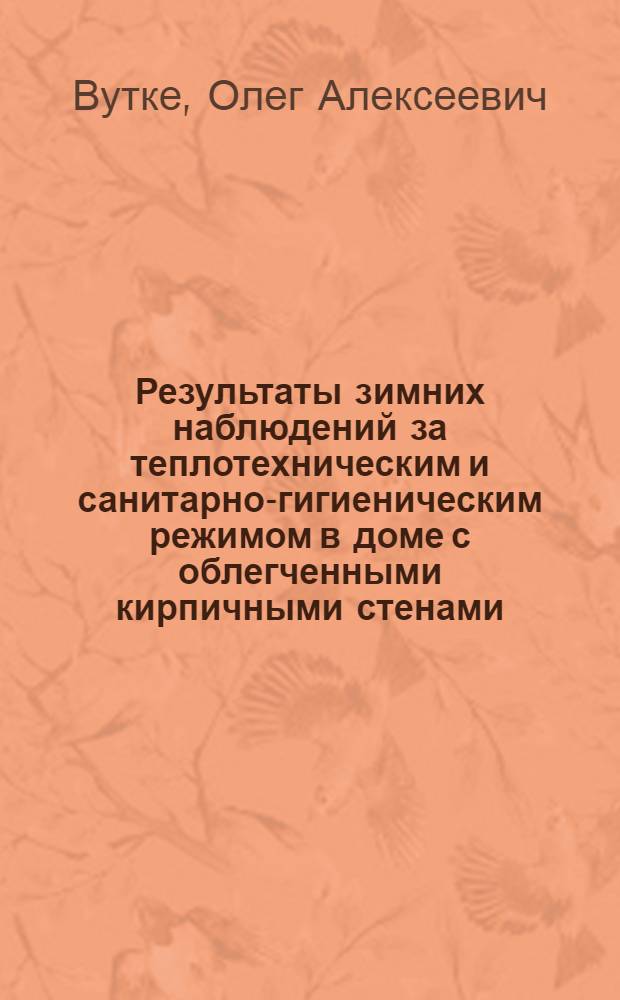 Результаты зимних наблюдений за теплотехническим и санитарно-гигиеническим режимом в доме с облегченными кирпичными стенами, утепленными торфолеумом ...