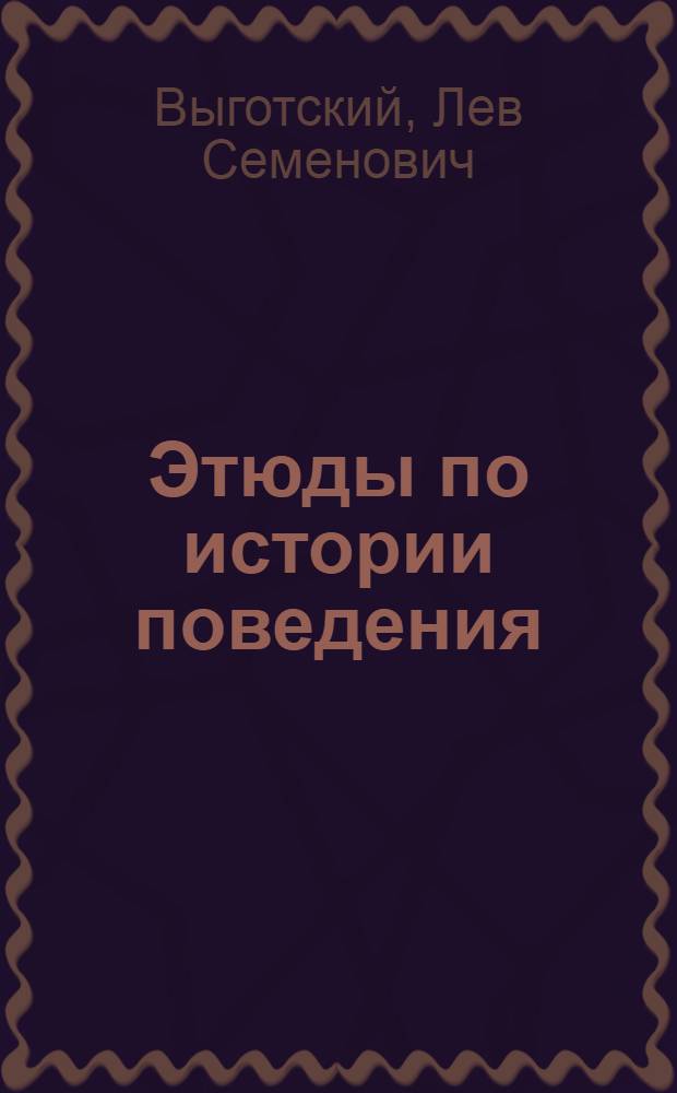 Этюды по истории поведения; Обезьяна; Примитив; Ребенок / Л.С. Выготский и А.Р. Лурия