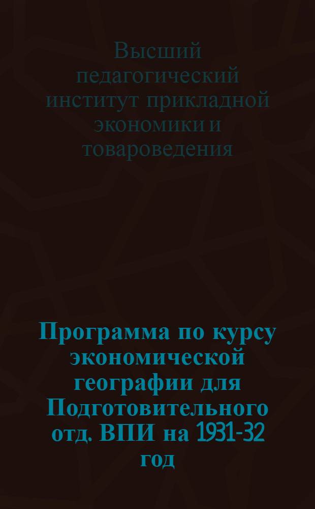 Программа по курсу экономической географии для Подготовительного отд. ВПИ на 1931-32 год : Проект