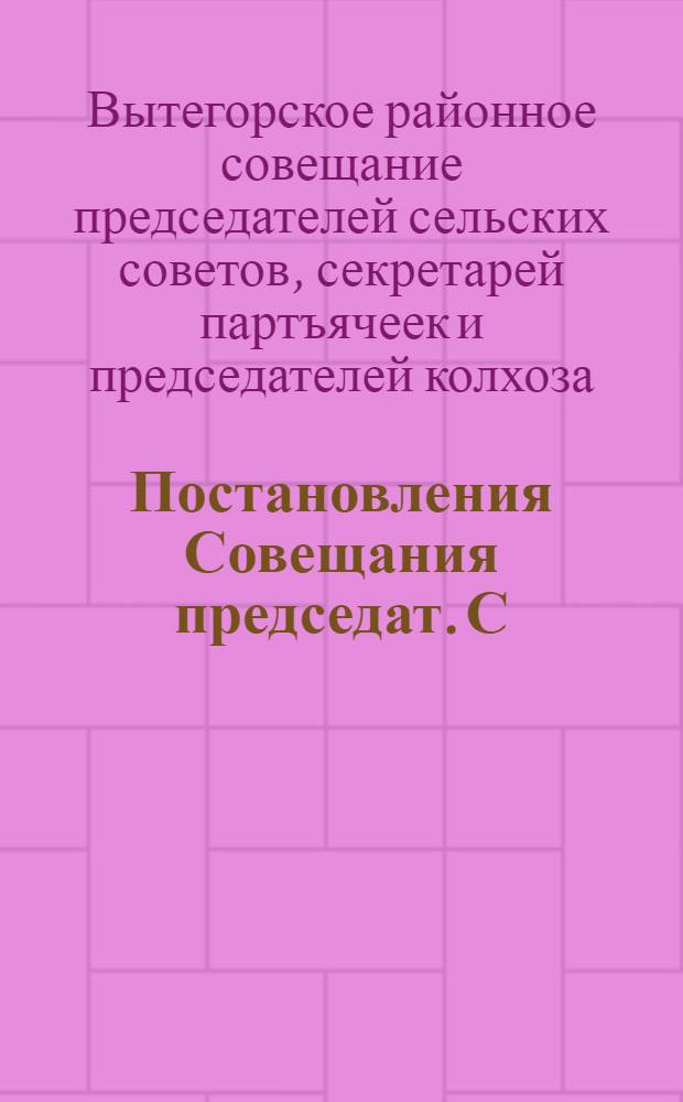 Постановления Совещания председат. С/с., секретар. партъячеек и предс. колхозов, состоявшегося 5 апреля 1931 г. по докладам тт. Взглядова и Команова О задачах руководства колхозным строительством, организации труда в колхозах и перевода на сдельщину