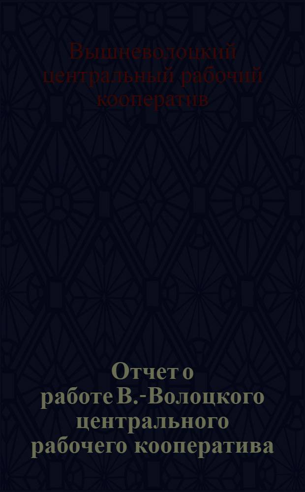 Отчет о работе В.-Волоцкого центрального рабочего кооператива : С 1-го окт. 1928 г. по 1-е окт. 1929 г