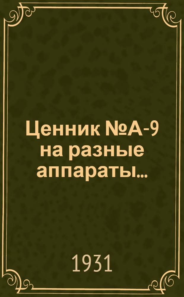 Ценник № А-9 на разные аппараты ... : Цены действительны с 1 окт. 1930 г