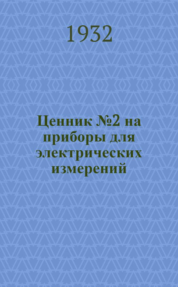Ценник № 2 на приборы для электрических измерений : Цены действительны с 1 янв. 1932 г
