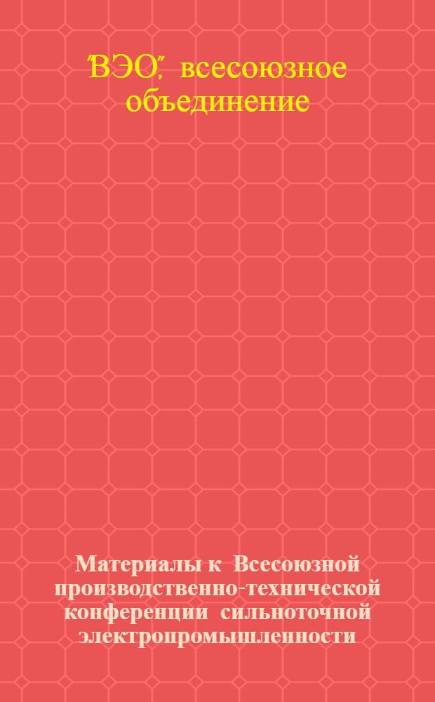 Материалы к Всесоюзной производственно-технической конференции сильноточной электропромышленности
