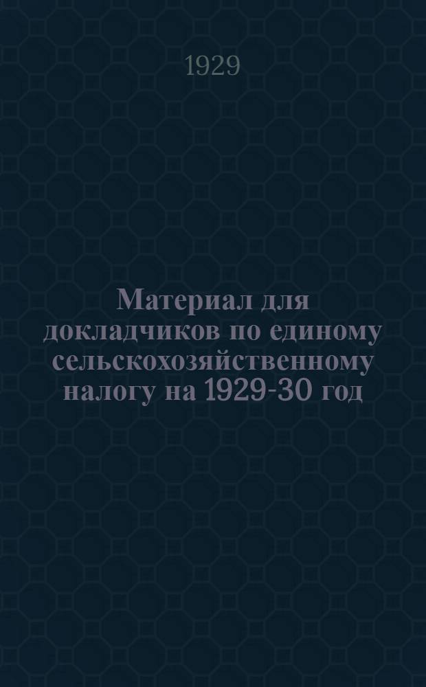 Материал для докладчиков по единому сельскохозяйственному налогу на 1929-30 год