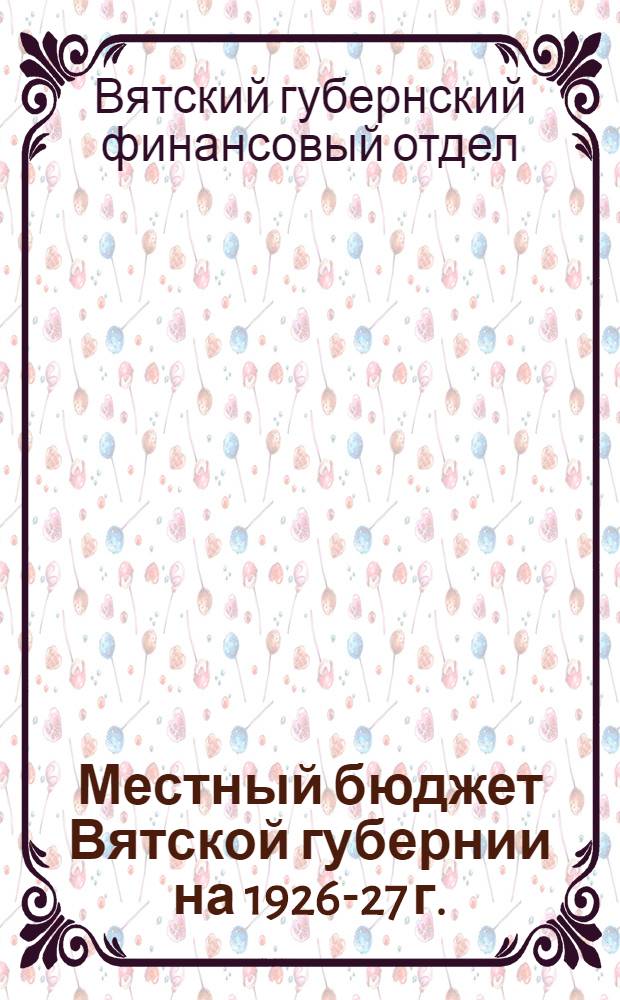 Местный бюджет Вятской губернии на 1926-27 г.
