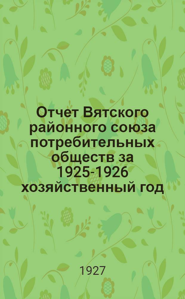 Отчет Вятского районного союза потребительных обществ за 1925-1926 хозяйственный год