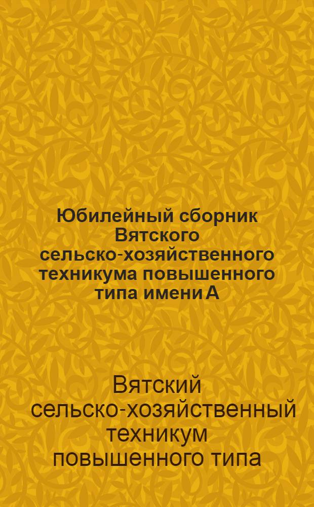 Юбилейный сборник Вятского сельско-хозяйственного техникума повышенного типа имени А.И. Рыкова : 1901-1926