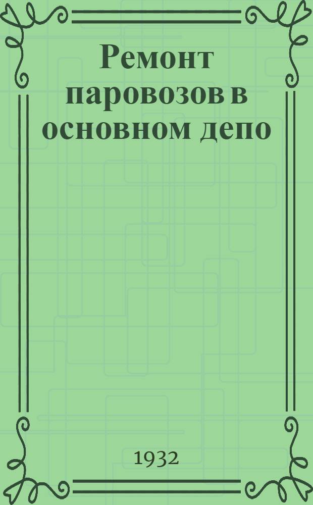 Ремонт паровозов в основном депо : Пояснит. текст к серии диапозитивов. Ч. 1-. Ч. 1