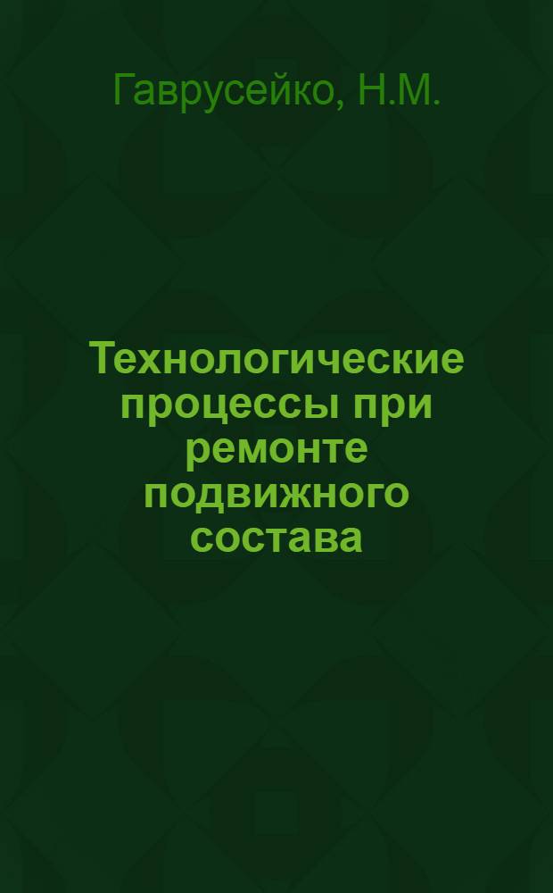 Технологические процессы при ремонте подвижного состава : Пояснит. текст к серии диапозитивов