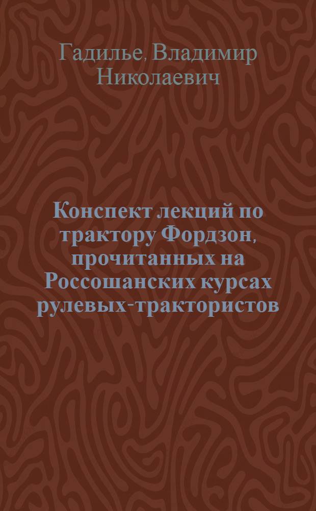 Конспект лекций по трактору Фордзон, прочитанных на Россошанских курсах рулевых-трактористов