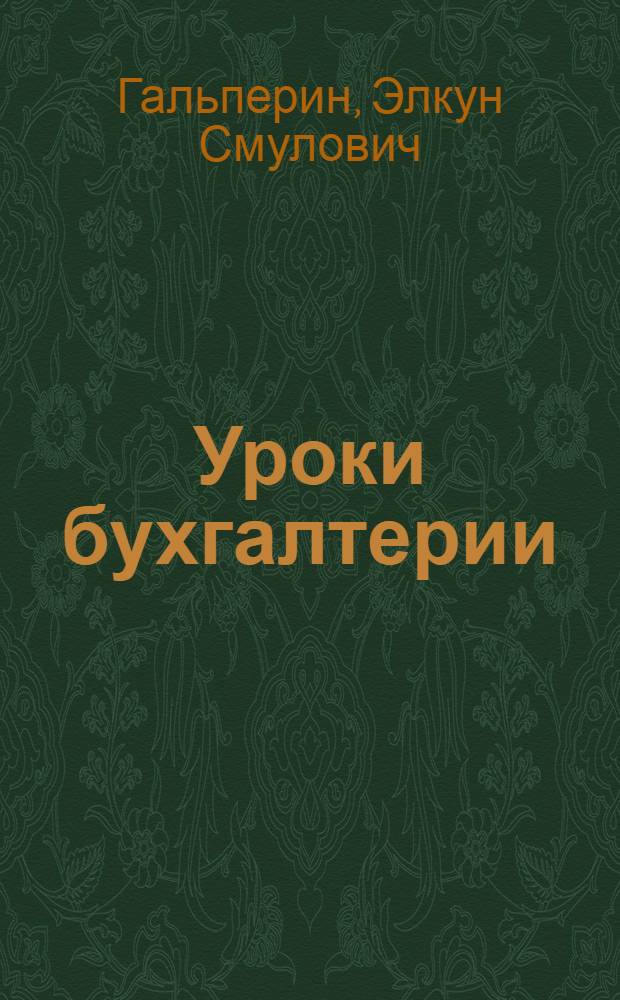 Уроки бухгалтерии : Общедоступные практ. уроки для самостоятельного изучения основных начал двойной бухгалтерии по американской системе без помощи учителя. Ч. 1-