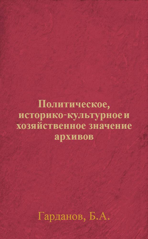 Политическое, историко-культурное и хозяйственное значение архивов : (Попул. очерк)