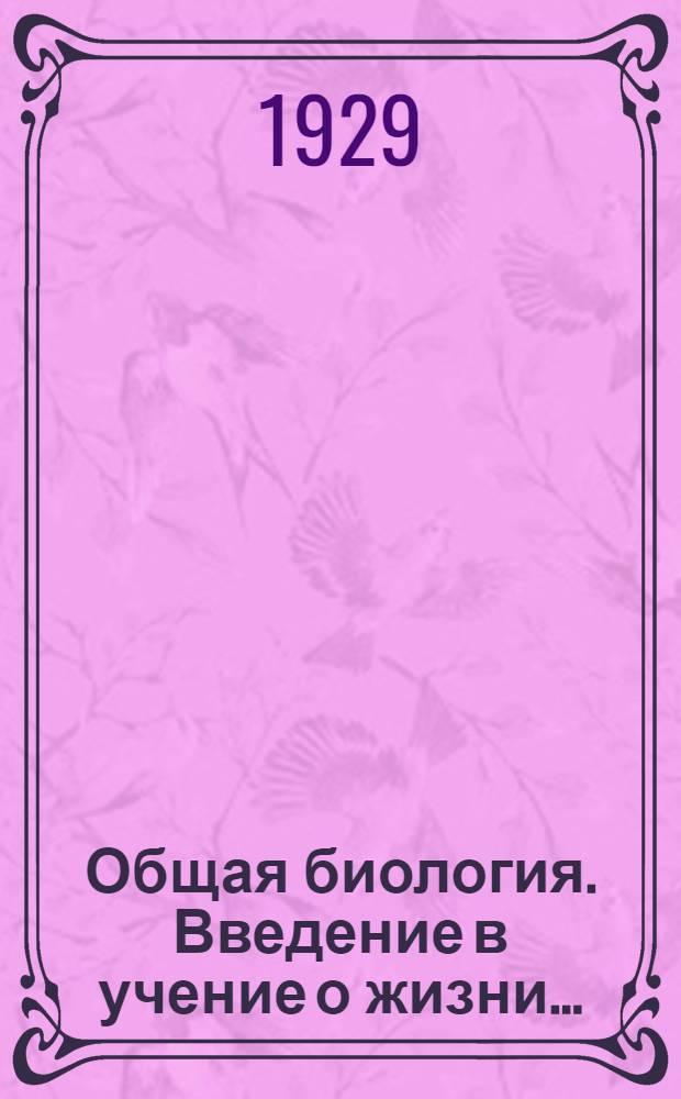 Общая биология. Введение в учение о жизни .. : Ч. 1-. Часть 1 : Клетка, статика, динамика, обмен веществ