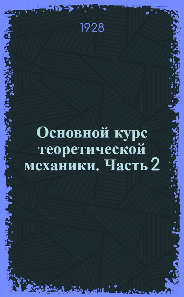 Основной курс теоретической механики. Часть 2 : Начала аналитической механики