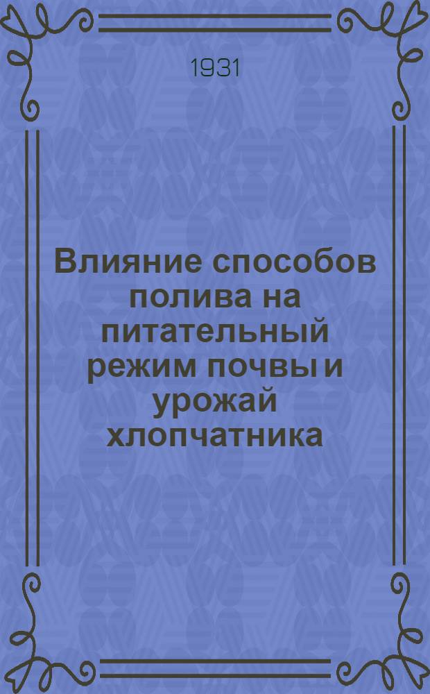 Влияние способов полива на питательный режим почвы и урожай хлопчатника : (Из работ агрохимической лаборатории Ак-Кавакской станции)