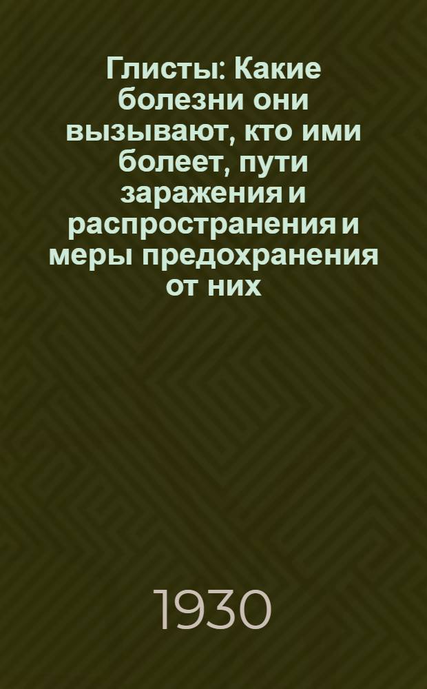 Глисты : Какие болезни они вызывают, кто ими болеет, пути заражения и распространения и меры предохранения от них : С 26 рис. в тексте