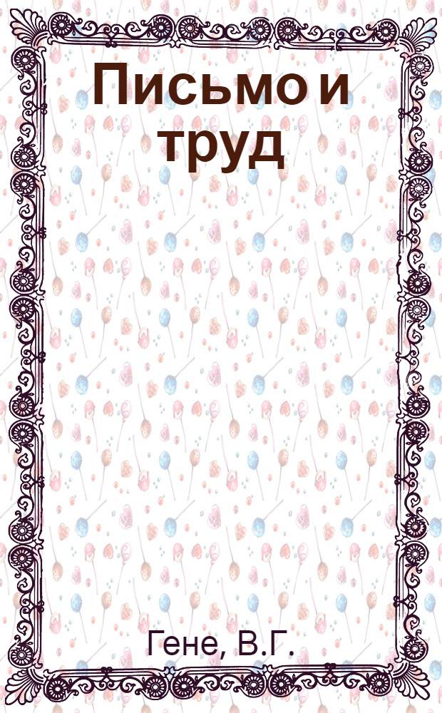 Письмо и труд : Учебное пособие для школ 1 ступени ДВК : Составлено по поручению Дальневосточного краевого отдела народного образования школьными работниками ДВК: В. Г. Гене, В. А. Игнатьевым, И. А. Цинчук и К. В. Яблонский : Год 2