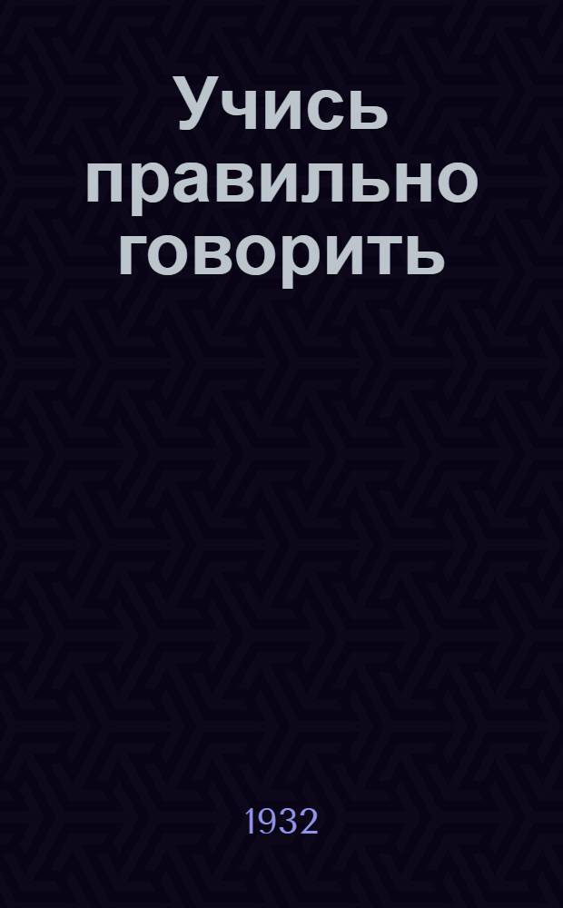Учись правильно говорить : Рабочая книга по исправлению дефектов речи