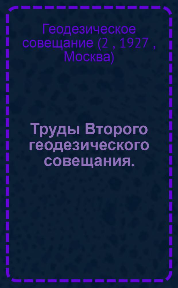 Труды Второго геодезического совещания. (11-14 апреля 1927 года)