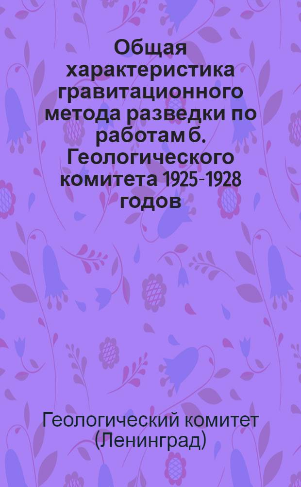 Общая характеристика гравитационного метода разведки по работам б. Геологического комитета 1925-1928 годов