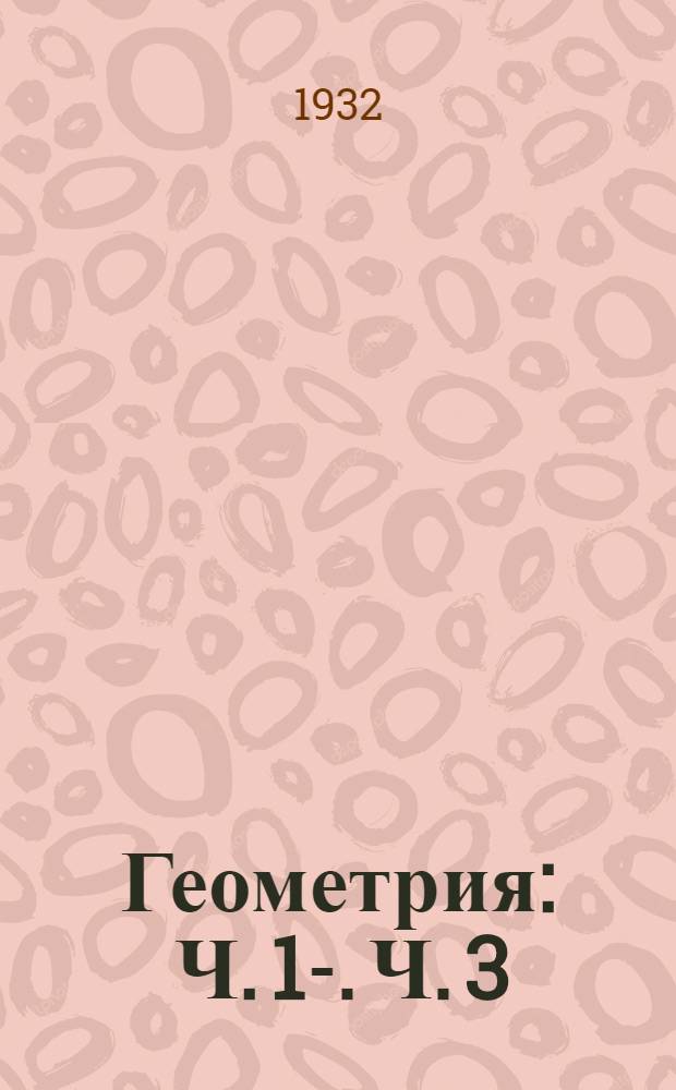 Геометрия : Ч. 1-. Ч. 3 : Учебник для VII г. ФЗС и III г. ШКМ