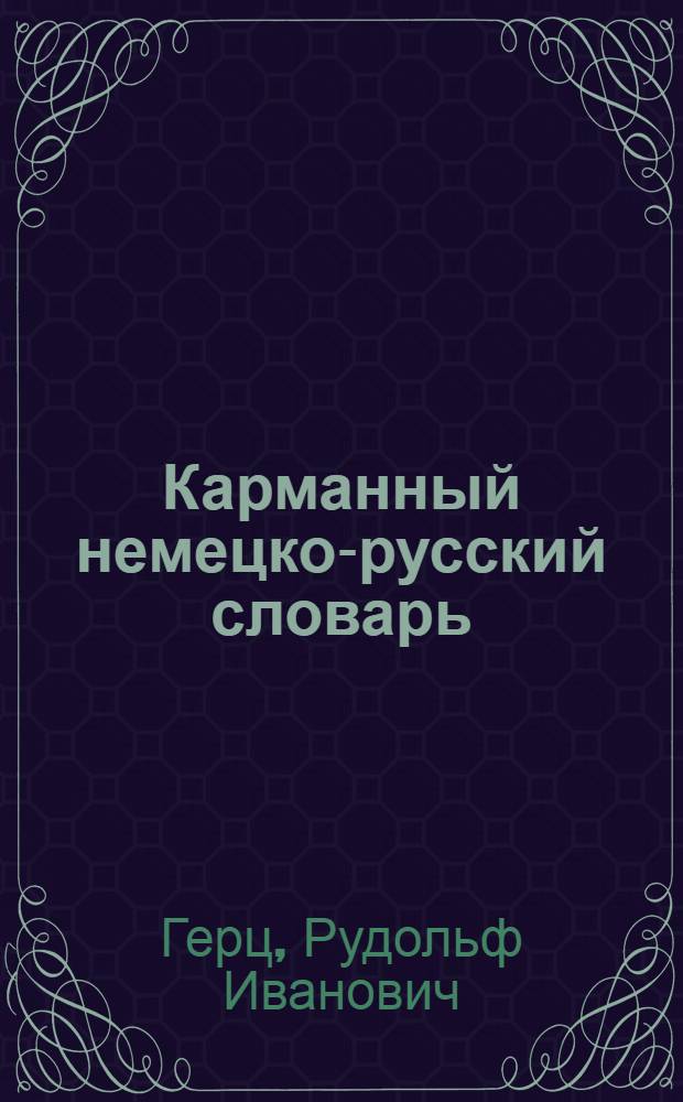 Карманный немецко-русский словарь : Составил Р.И. Герц : 25000 слов, наиболее употребительных в разговорной речи, общественно-политической и научно-популярной литературе