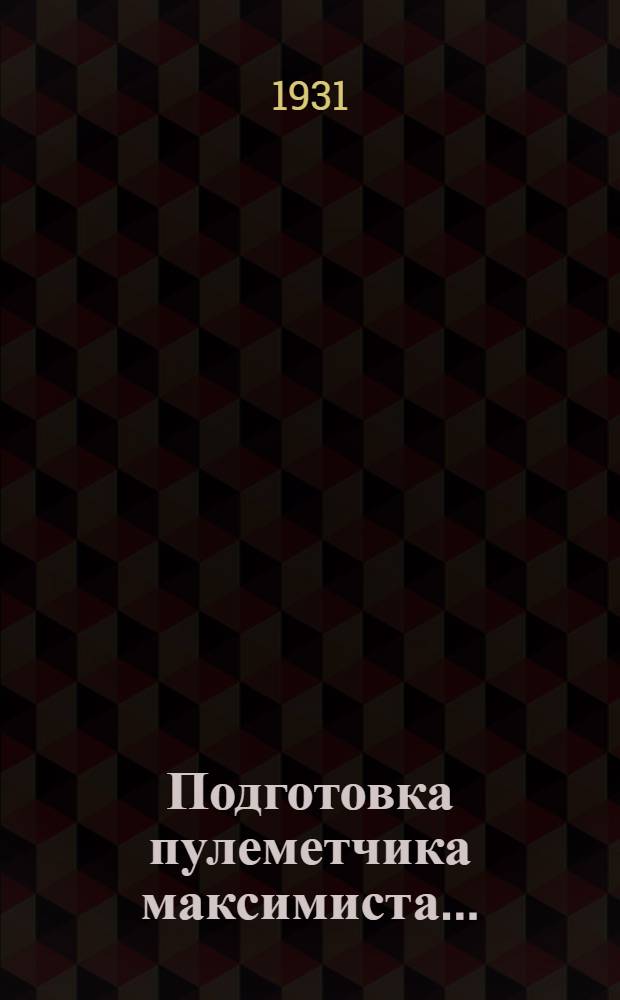 Подготовка пулеметчика максимиста .. : Ч. 1-. Ч. 1