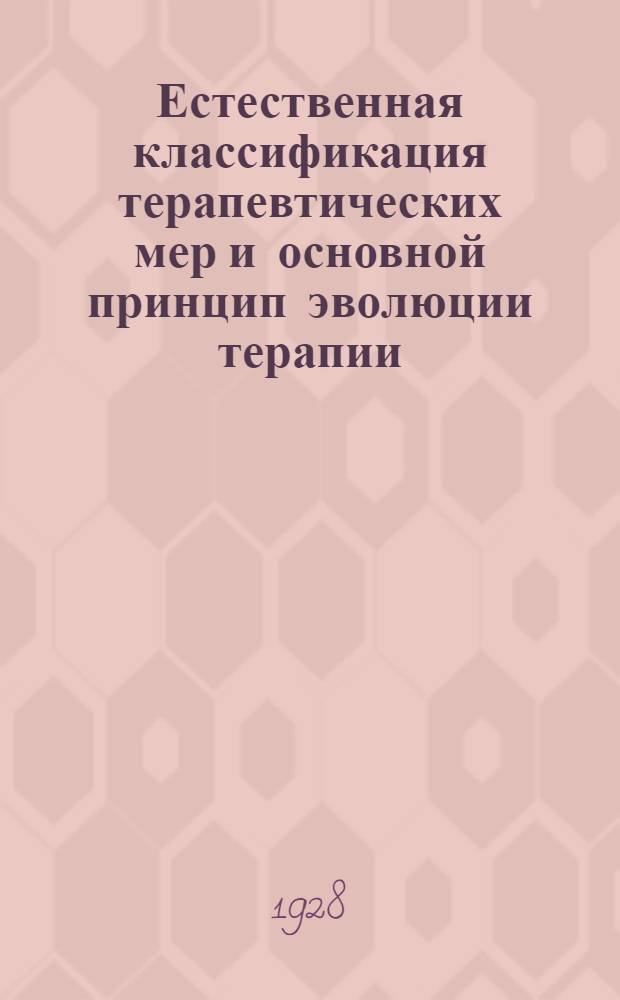 Естественная классификация терапевтических мер и основной принцип эволюции терапии : (К построению теории терапии)