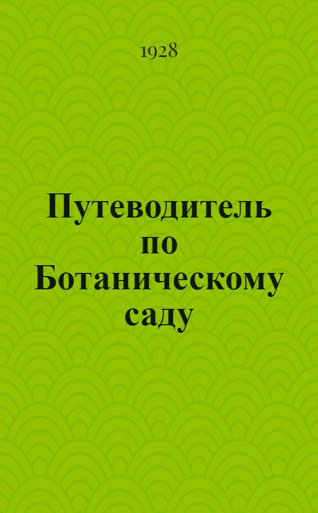 Путеводитель по Ботаническому саду : С планом Сада