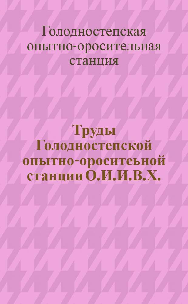 Труды Голодностепской опытно-ороситеьной станции О.И.И.В.Х. : Вып. 1-