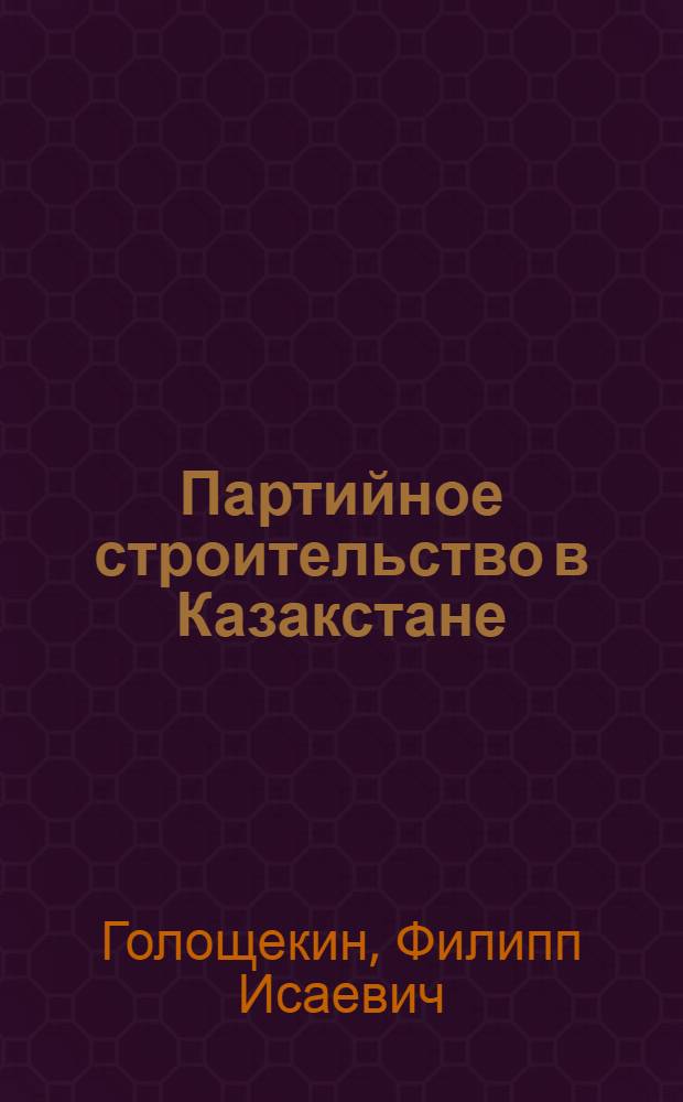 Партийное строительство в Казакстане : Сборник речей и статей : (1925-1930 гг.)