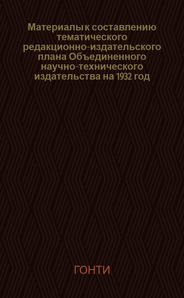 Материалы к составлению тематического редакционно-издательского плана Объединенного научно-технического издательства на 1932 год. Авиационная промышленность : Список предполагаемых к изданию книг с указанием листажа и тиража
