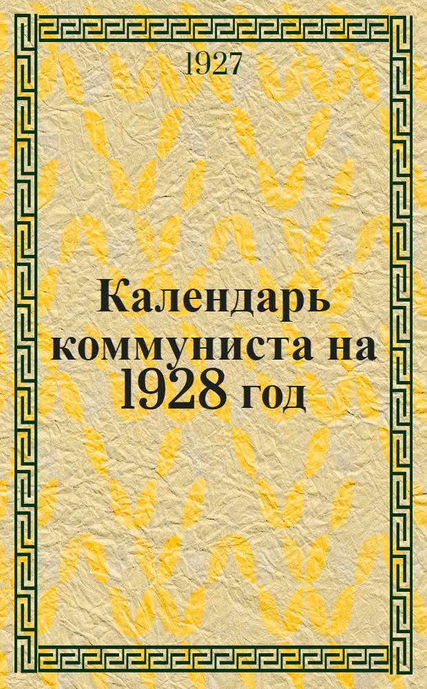Календарь коммуниста на 1928 год : IV год изд